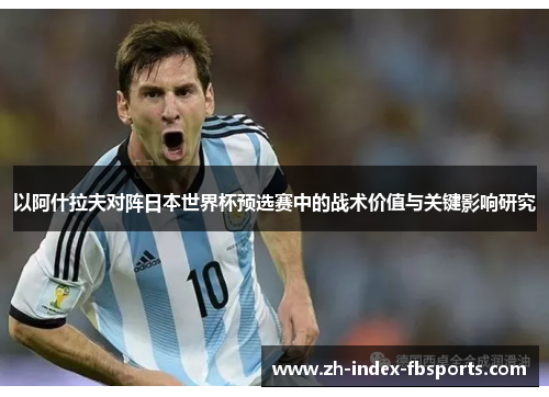 以阿什拉夫对阵日本世界杯预选赛中的战术价值与关键影响研究