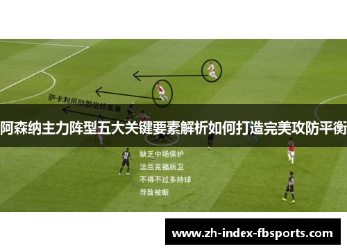 阿森纳主力阵型五大关键要素解析如何打造完美攻防平衡