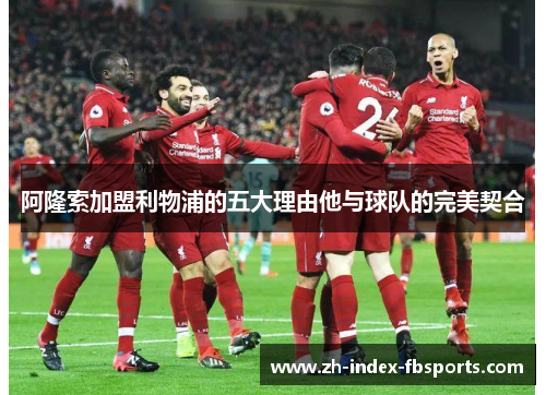 阿隆索加盟利物浦的五大理由他与球队的完美契合