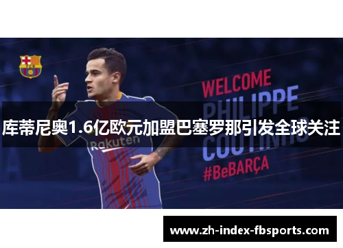 库蒂尼奥1.6亿欧元加盟巴塞罗那引发全球关注