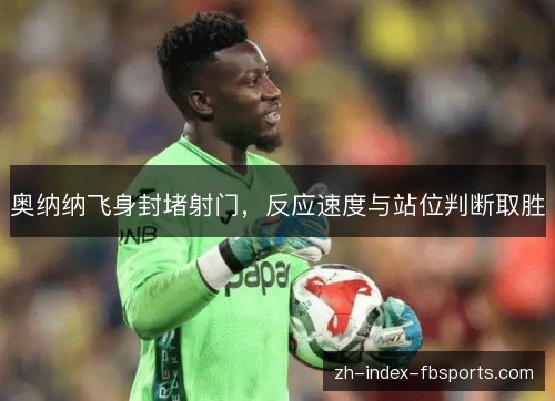 奥纳纳飞身封堵射门，反应速度与站位判断取胜